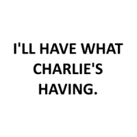 I'LL HAVE WHAT CHARLIE'S HAVING. Shirt
