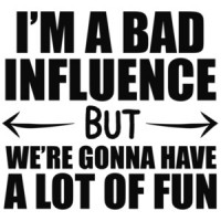 I'm a bad influence but we're gonna have a lot of fun - funny t-shirt