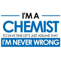 I'm a chemist to save time lets just assume that I'm never wrong - funny chemist t-shirt