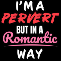 I'm a pervert but in a romantic way - funny t-shirt