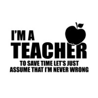 I'm A Teacher To Save Time Lets Just Assume That I'm Never Wrong T-Shirt