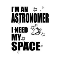 I'm An Astronomer I Need My Space T-Shirt