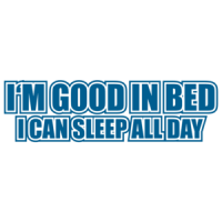 I'm Good In Bed I Can Sleep All Day T-shirt