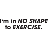 I'm In No Shape To Exercise T-shirt 