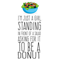 I'm just a girl standing in front of a salad asking for it to be a donut. Funny Ladies t-shirt