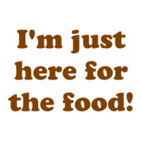 I'm Just Here For The Food! Shirt