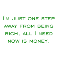I'm just one step away from being rich, all I need now is money. Shirt