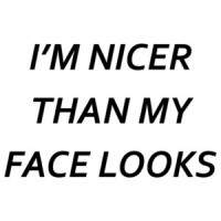I'm nicer than my face looks - funny t-shirt