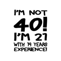 I'm Not 40 I'm 21 With 19 Years Experience T-Shirt