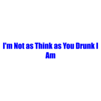 I'm Not As Think As You Drunk I Am Shirt