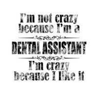 I'm Not Crazy Because I'm A Dental Assistant I'm Crazy Because I Like It T-Shirt