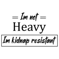 I'M NOT HEAVY. I'M KIDNAP RESISTANT. Shirt