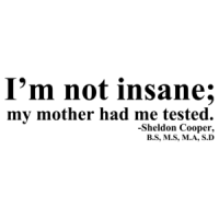 I'm Not Insane, My Mother Had Me Tested Shirt