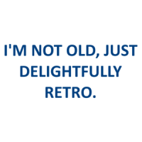 I'M NOT OLD, JUST DELIGHTFULLY RETRO. Shirt