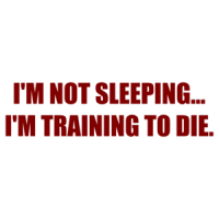 I'M NOT SLEEPING. I'M TRAINING TO DIE. Shirt