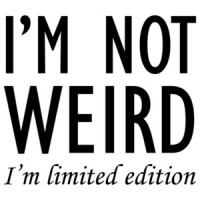 I'M NOT WEIRD. I'M LIMITED EDITION. Shirt