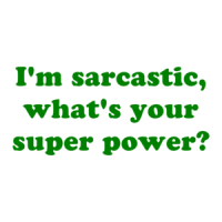 I'm sarcastic, what's your super power? Shirt