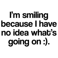 I'm Smiling Because I Have No Idea What's Going On Funny Tee
