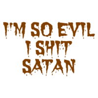 I'M SO EVIL I SHIT SATAN Shirt