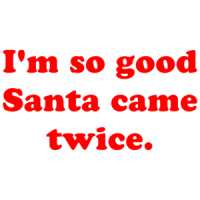 I'm So Good Santa Came Twice. Shirt