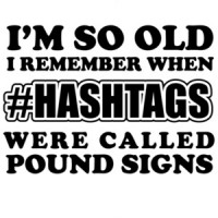 I'm so old I remember when #hashtags were called pound signs - funny t-shirt