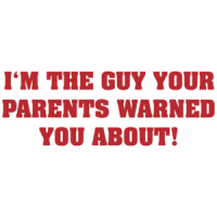 I'm The Guy Your Parents Warned You About T-shirt