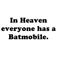 In Heaven everyone has a Batmobile. Shirt