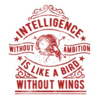 Intelligence Without Ambition Is Like A Bird Without Wings T-Shirt