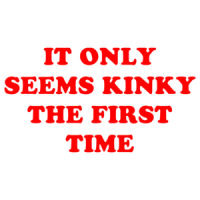 IT ONLY SEEMS KINKY THE FIRST TIME Shirt