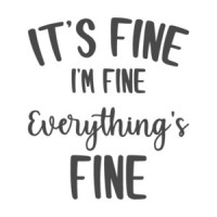 It's fine. I'm fine. Everything's fine - funny t-shirt
