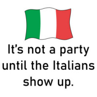It's not a party until the Italians show up. Funny T-Shirt