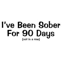 I've Been Sober for 90 Days (not in a row) T-Shirt