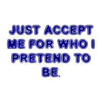 JUST ACCEPT ME FOR WHO I PRETEND TO BE. Shirt