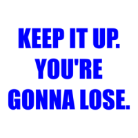 KEEP IT UP. YOU'RE GONNA LOSE. Shirt
