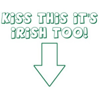 Kiss This, It's Irish Too! T-Shirt
