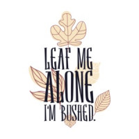 Leaf Me Alone I'm Bushed T-Shirt