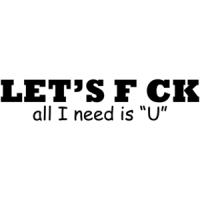 Let's F Ck All I Need Is U Shirt