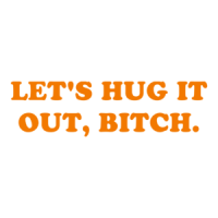 LET'S HUG IT OUT, BITCH. Shirt