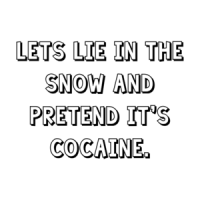 Lets lie in the snow and pretend it's cocaine. Shirt
