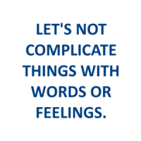 LET'S NOT COMPLICATE THINGS WITH WORDS OR FEELINGS. Shirt