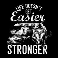 Life Doesnt Get Any Easier You Just Get Stronger T-Shirt