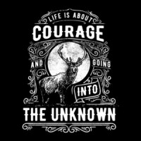 Life Is About Courage And Goting Into The Unknown T-Shirt