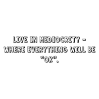 Live in mediocrity - where everything will be "ok". Shirt
