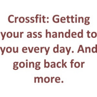 Crossfit: Getting your ass handed to you every day. And going back for more. Crossfit Sayings Shirt