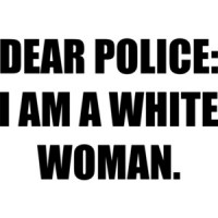 DEAR POLICE: I AM A WHITE WOMAN. Funny T-Shirt