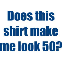 Does this shirt make me look 50? Fifty 50 birthday T-Shirt