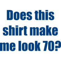 Does this shirt make me look 70? Seventy 70 birthday T-Shirt