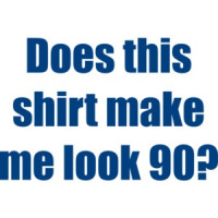 Does this shirt make me look 90? Ninety 90 birthday T-Shirt