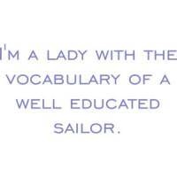 I'm a lady with the vocabulary of a well educated sailor. t-shirt