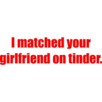 I matched your girlfriend on tinder. funny Shirt